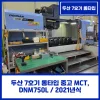 두산 7호기 롱타입 중고 MCT, DNM750L / 2021년식